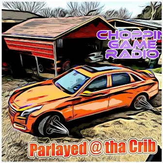 Parlayed @ Tha Crib by Choppin Game Radio