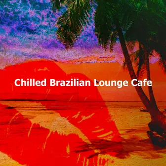 Chilled Brazilian Lounge Cafe by Sexy Chillout Music Cafe