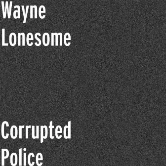 Corrupted Police by Wayne Lonesome