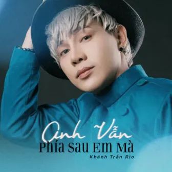 Anh Vẫn Phía Sau Em Mà by Khánh Trần Rio