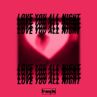 Love You All Night by Fram3s