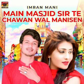 Main Masjid Sir Te Chawan Wal Manisen - Single by Imran Mani