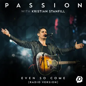 Even So Come (Radio Version/Live) by Kristian Stanfill