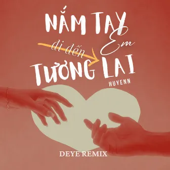 Nắm Tay Em Đi Đến Tương Lai (Deye Remix) by Huyenn