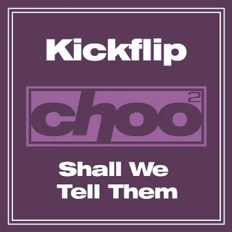 Shall We Tell Them by Kickflip