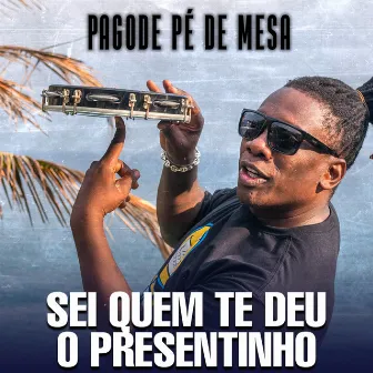 Pagode Pé de Mesa: Sei Quem Te Deu o Presentinho by Gordura DJ