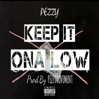 Keep It Ona Low by Pezzy