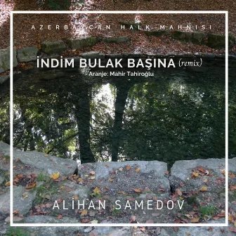 İndim bulak başına (remix) by Alihan Samedov