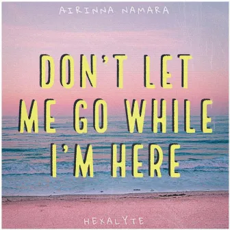 Don't Let Me Go While I'm Here by Unknown Artist