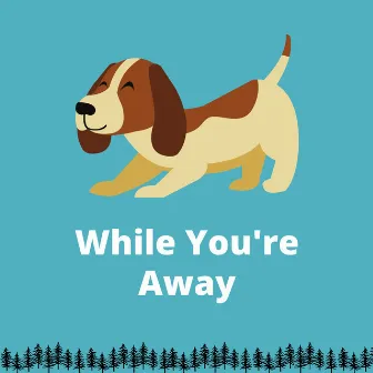 While You're Away: Tunes Your Dog Will Adore by Dog Therapy