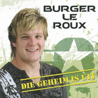 Die Geheim Is Uit by Burger Le Roux