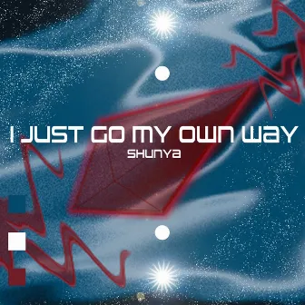 I JUST GO MY OWN WAY by SHUNYA