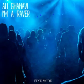 I'm A Raver by Ali Ghanavi