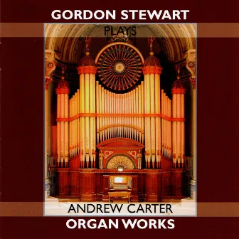 Gordon Stewart - Plays Andrew Carter Organ Works by Andrew Carter