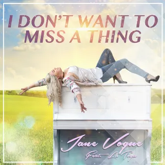 I Don't Want to Miss a Thing by Jane Vogue