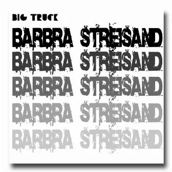 Barbra Streisand by Big Truck