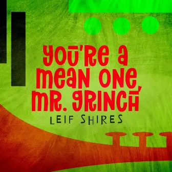 You're a Mean One, Mr. Grinch by Leif Shires