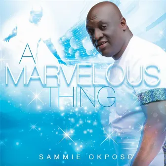 A Marvelous Thing by Sammie Okposo