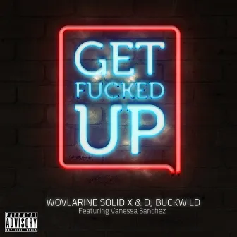 Get Fucked Up (feat. Vanessa Sanchez) by Wolvarine Solid X