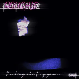 Thinkin about my grave by Doughie