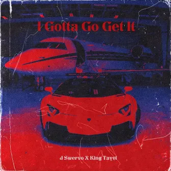 I Gotta Go Get It by J Swervo