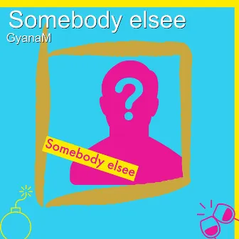 Somebody Elsee by GyanaM