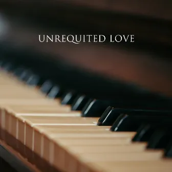 Unrequited Love: 15 Sentimental Piano Pieces by Background Piano Music Ensemble