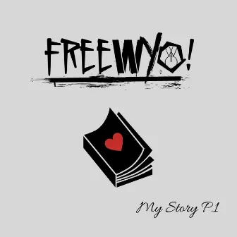 My Story, Pt..1 by Freewyo