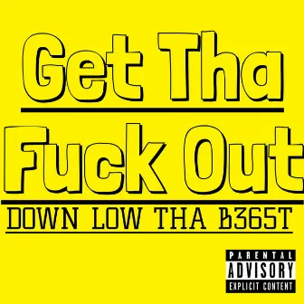 Get Tha Fuck Out by Down Low Tha B365t