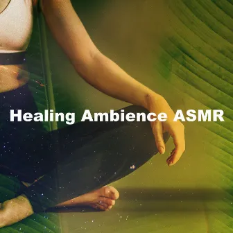 Healing Ambience ASMR by Mind Body Soul Healing and Meditation Ambient Melodies