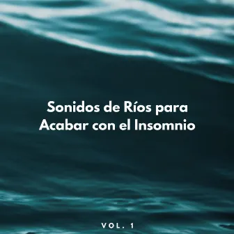 Sonidos De Ríos Para Acabar Con El Insomnio Vol. 1 by Ruido de fondo de sueño profundo