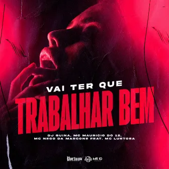 Vai Ter Que Trabalhar Bem by Mc Maurício do 12