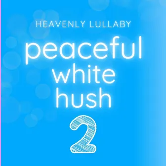 Peaceful White Hush 2 by Heavenly Lullaby