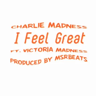 I Feel Great by Charlie Madness