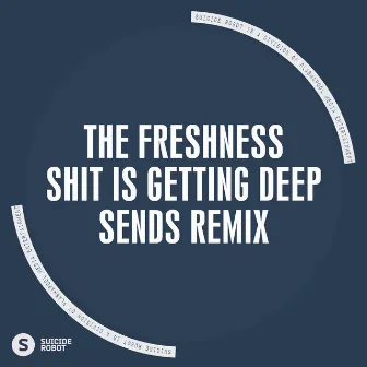 Shit Is Getting Deep (Sends Remix) by The Freshness