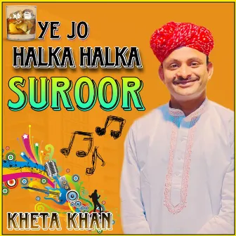 Ye Jo Halka Halka Suroor by Kheta Khan