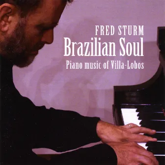 Brazilian Soul - piano music of Villa-Lobos by Fred Sturm