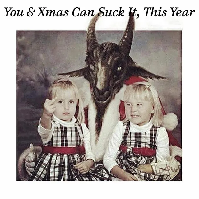 You & Xmas Can Suck It, This Year