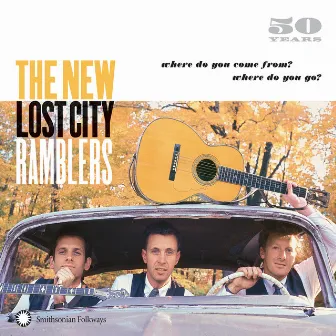 50 Years: Where Do You Come From? Where Do You Go? by The New Lost City Ramblers