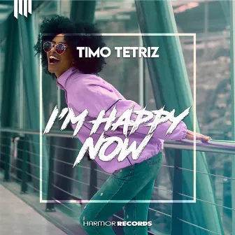 I'm Happy Now by Timo Tetriz