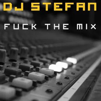 Fuck the Mix by DJ Stefan