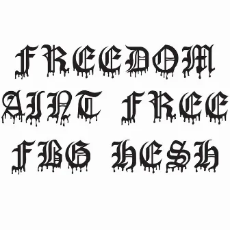 Freedom Ain't Free by FBG Hesh