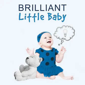 Brilliant Little Baby – Classical Music for Little Baby, Smart Children, Build Your Baby IQ, Classical Time with Mozart, Classical Sounds for Your Baby by Baby Brilliant Music Universe