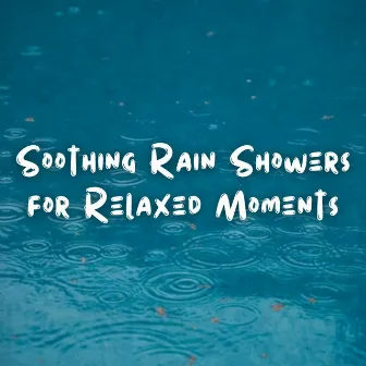 Soothing Rain Showers for Relaxed Moments by Unknown Artist