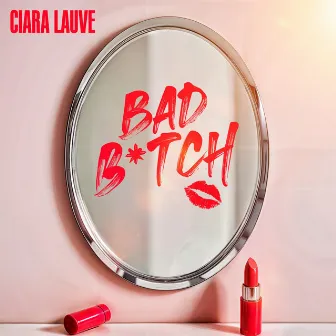 BAD BITCH by Ciara Lauve