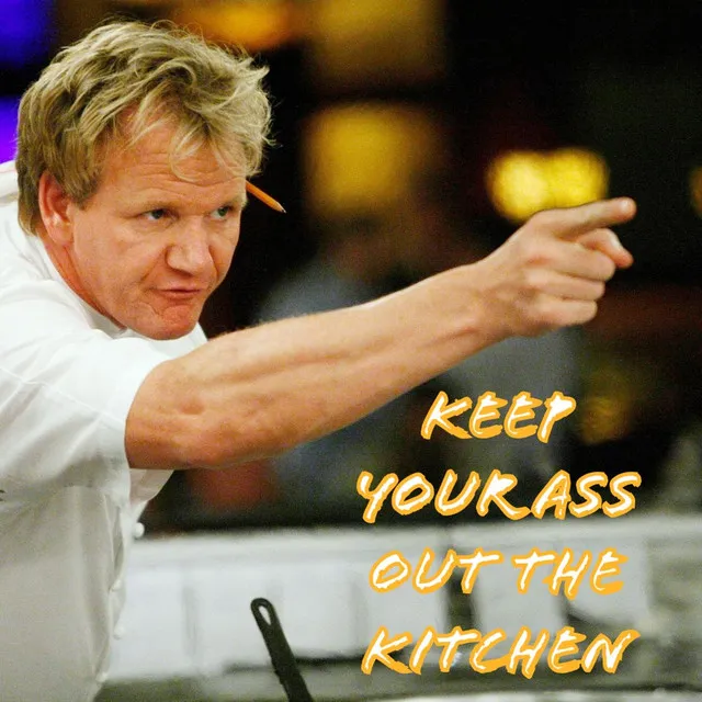 Keep Your Ass out the Kitchen