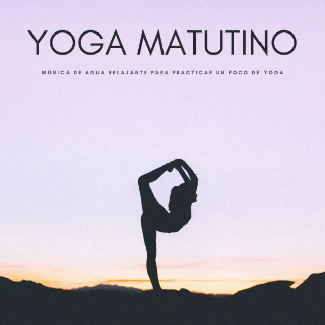 Yoga Matutino: Música De Agua Relajante Para Practicar Un Poco De Yoga