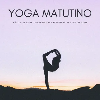 Yoga Matutino: Música De Agua Relajante Para Practicar Un Poco De Yoga by Pajaros Exoticos