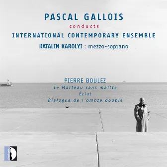 Boulez: Le marteau sans maître, Éclat & Dialogue de l'ombre double by Pascal Gallois