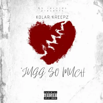 Jugg So Much by Kolar Kreepz